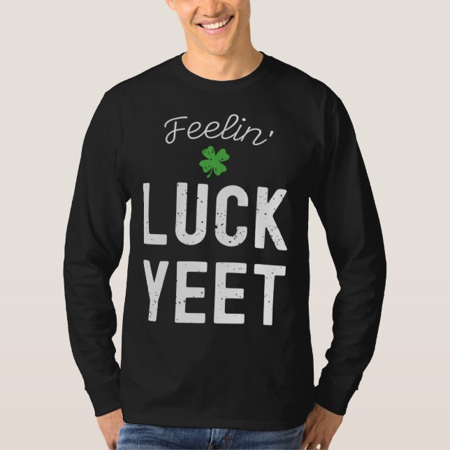 FEELIN LUCK YEET ST PATRICK S DAY LUCKY IRISH PATR T-Shirt (Front)