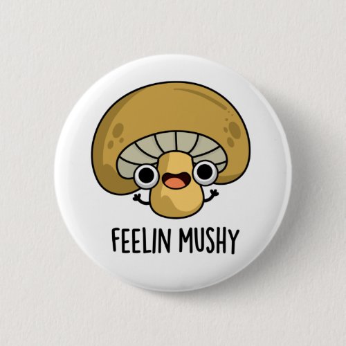 Feelin Mushy Funny Mushroom Pun  Button