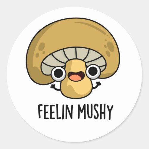 Feelin Mushy Funny Mushroom Pun  Classic Round Sticker