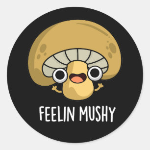 Feelin Mushy Funny Mushroom Pun Dark BG Classic Round Sticker
