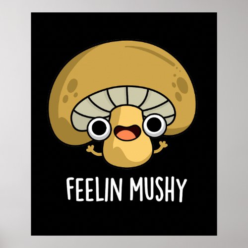 Feelin Mushy Funny Mushroom Pun Dark BG Poster