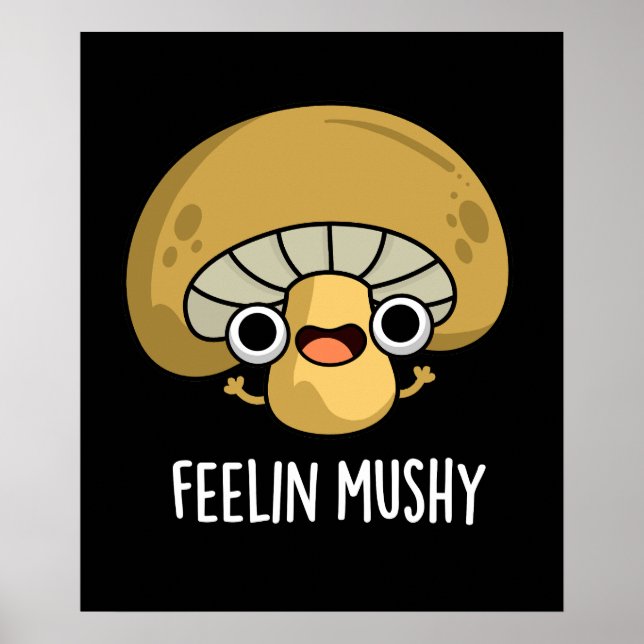 Feelin Mushy Funny Mushroom Pun Dark BG Poster (Front)