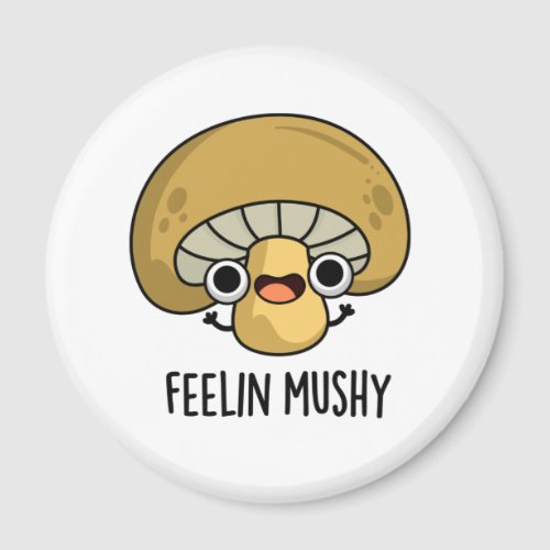 Feelin Mushy Funny Mushroom Pun  Magnet