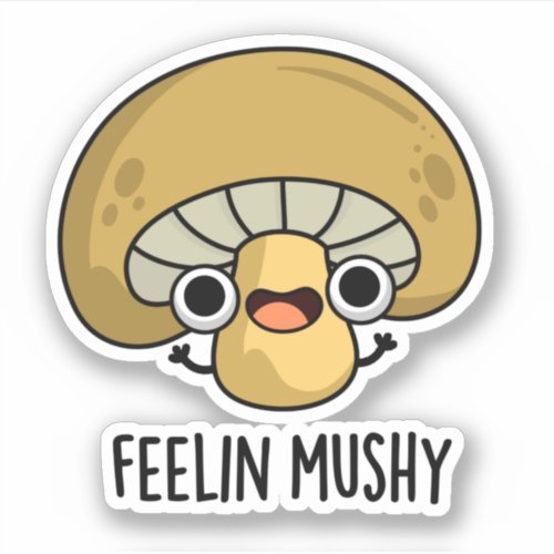 Feelin Mushy Funny Mushroom Pun  Sticker