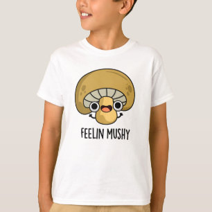 Feelin Mushy Funny Mushroom Pun  T-Shirt