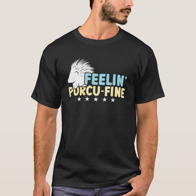 Feelin Porcu Fine  Porcupine  1 T-Shirt (Front)