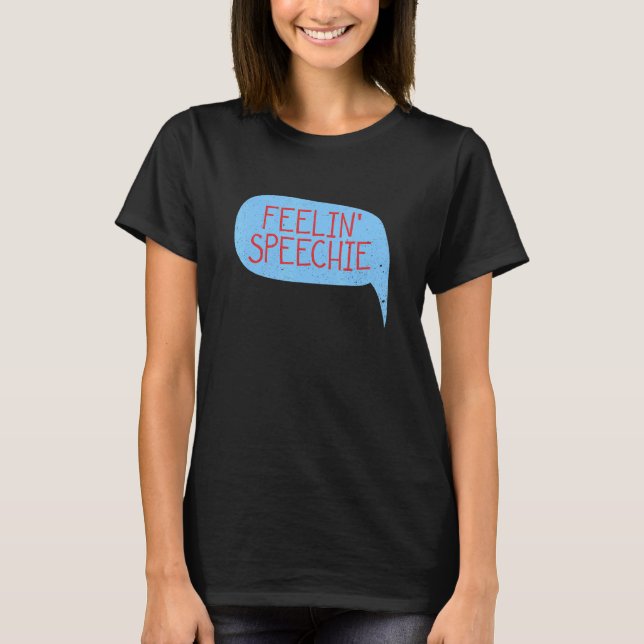 Feelin' Speechie Quote For A Slp Teacher T-Shirt (Front)