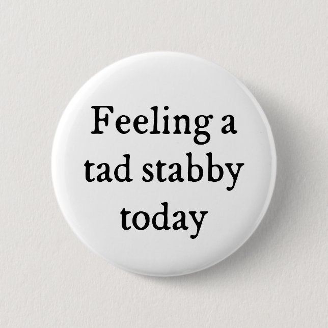 Feeling A Tad Stabby Funny Quote Button (Front)