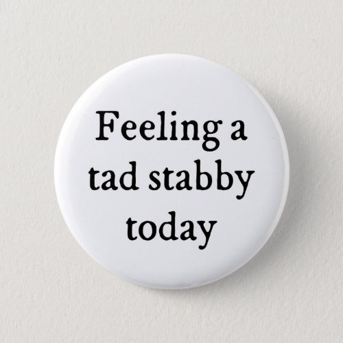 Feeling A Tad Stabby Funny Quote Button