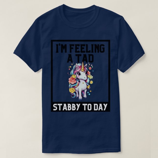 Feeling A Tad Stabby Today Unicorn 2 T-Shirt (Design Front)