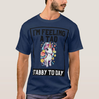 Feeling A Tad Stabby Today Unicorn 2 T-Shirt