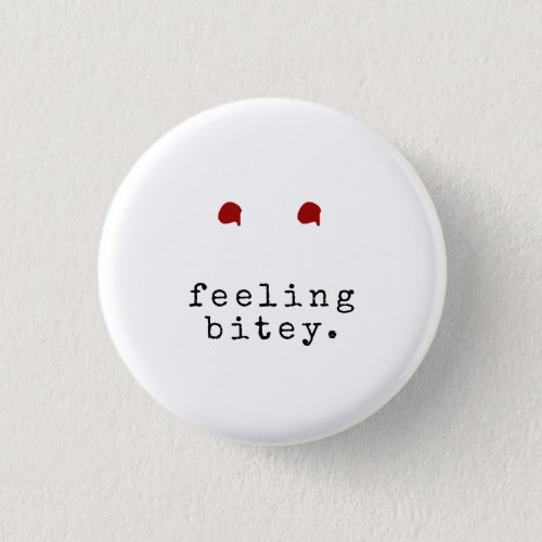 FEELING BITEY Funny Vampire Bite Pinback Button