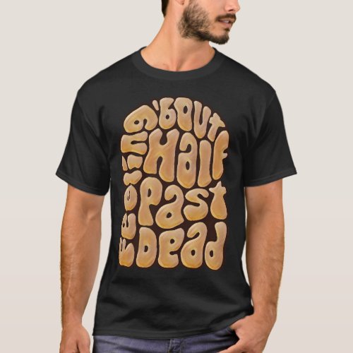 Feeling bout Half Past Dead Retro Word Art 2 T_Shirt