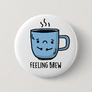 Feeling Brew Funny Sad Coffee Pun Button