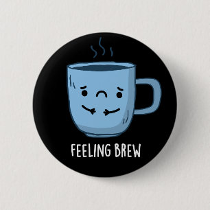 Feeling Brew Funny Sad Coffee Pun Dark BG Button