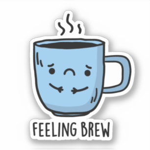 Feeling Brew Funny Sad Coffee Pun  Sticker