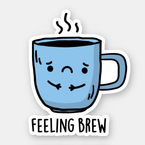 Feeling Brew Funny Sad Coffee Pun Sticker
