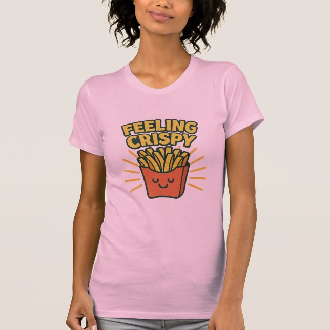 “Feeling Crispy” French Fries T-Shir T-Shirt (Front)