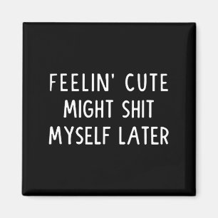 Feeling Cute Might My Pants Later Funny Saying Quo Magnet