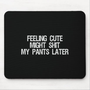 Feeling Cute Might My Pants Later Funny Saying Quo Mouse Pad