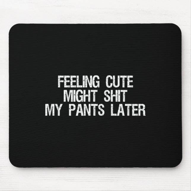 Feeling Cute Might My Pants Later Funny Saying Quo Mouse Pad (Front)