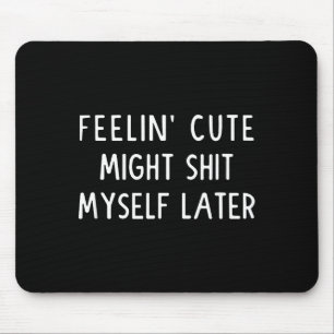 Feeling Cute Might My Pants Later Funny Saying Quo Mouse Pad