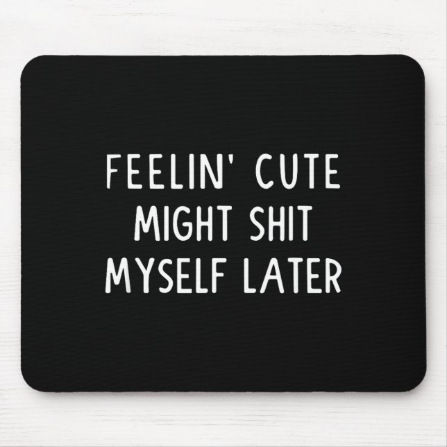 Feeling Cute Might My Pants Later Funny Saying Quo Mouse Pad (Front)