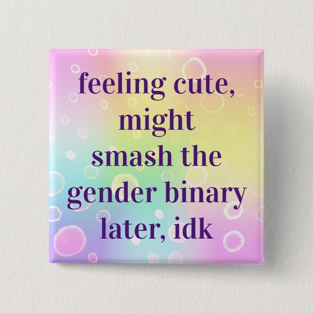 Feeling Cute Might Smash The Gender Binary Later Button (Front)