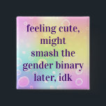 Feeling Cute Might Smash The Gender Binary Later Button<br><div class="desc">Feeling cute,  might smash the gender binary later,  idk</div>