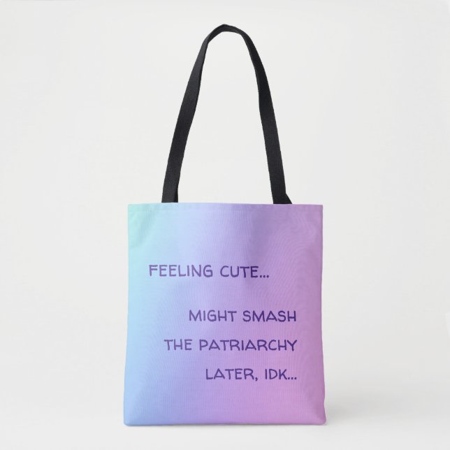Feeling Cute, Might Smash The Patriarchy Later idk Tote Bag (Front)