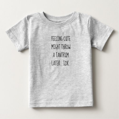 FEELING CUTE MIGHT THROW A TANTRUM LATERIDK BABY T_Shirt