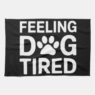 Feeling Dog Tired Kitchen Towel