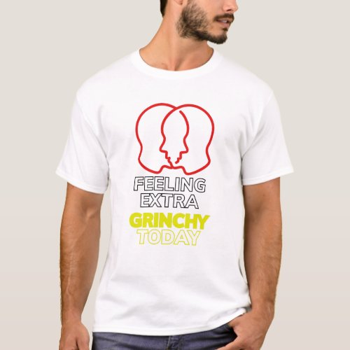 feeling extra grinchy today T_Shirt