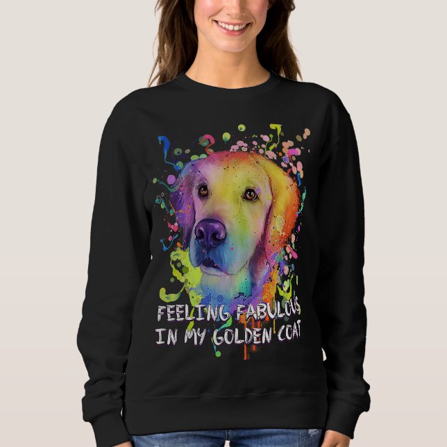 Feeling Fabulous in My Golden Coat Golden Retrieve Sweatshirt (Front)