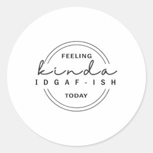 Feeling Kinda Idgaf-ish Today Classic Round Sticker