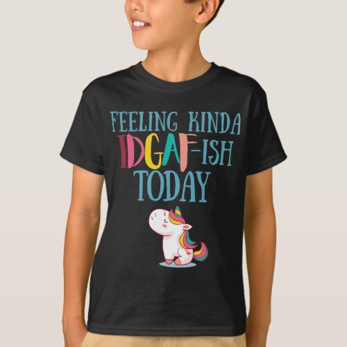 Feeling Kinda IDGAf_ish Today Funny Unicorn Gift T_Shirt