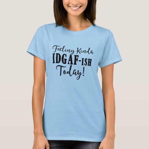 Feeling Kinda Idgafish Today Attitude Sarcastic T_Shirt