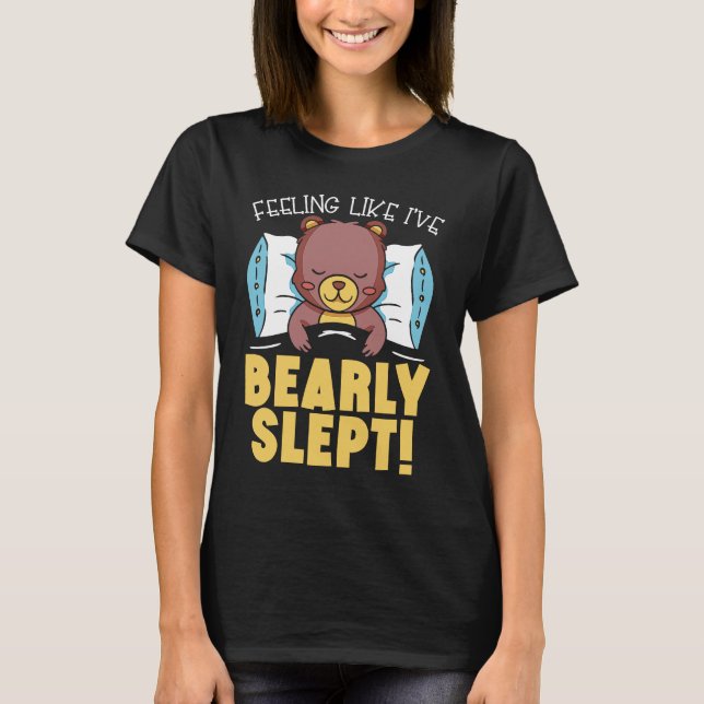 Feeling Like I've Bearly Slept Bear Lover Wildlife T-Shirt (Front)