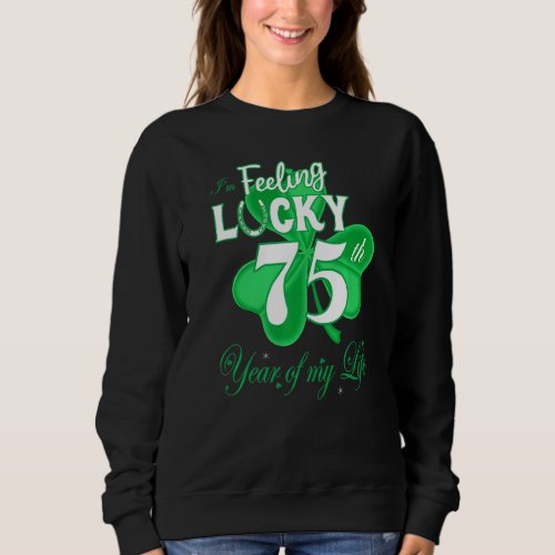 Feeling Lucky 75th Year Of My Life Irish St Patric Sweatshirt