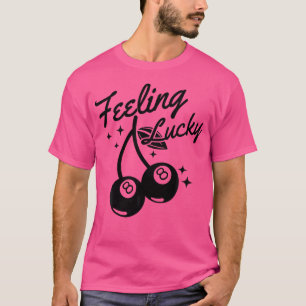 Feeling Lucky Cherry 8 Ball Lucky You Cherry 8 Bal T-Shirt