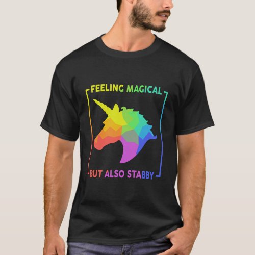 Feeling Magical But Also Stabby Unicorn Rainbow T_Shirt