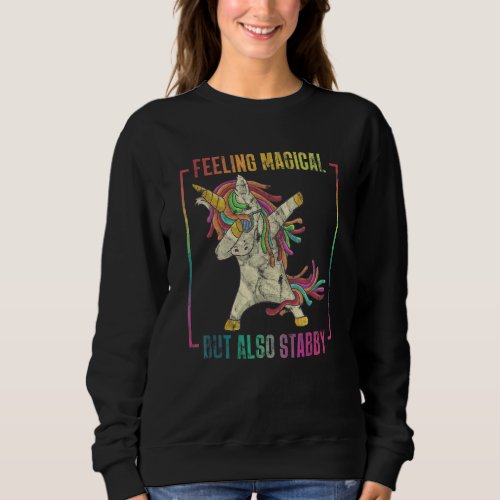 Feeling Magical But Also Stabby Unicorn Sweatshirt