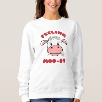 Feeling Moo-dy | Cute Cartoon Cow Quote Sweatshirt by SpoofTshirts at Zazzle