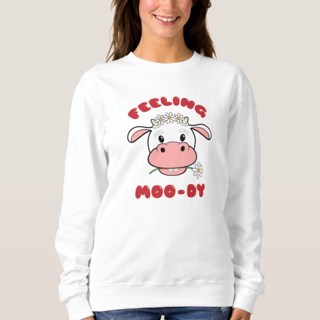 Feeling Moo-dy | Cute Cartoon Cow Quote Sweatshirt (Front)