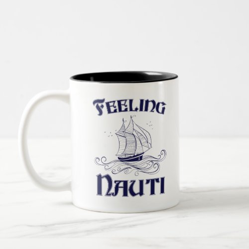 Feeling Nauti Funny Sailboat Owner Sailing Lover Two_Tone Coffee Mug