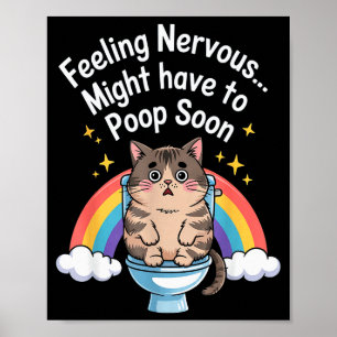 Feeling Nervous Might Have To Poop Soon Funny Cat Poster