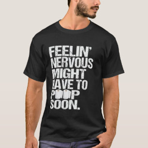 Feeling Nervous Might Have To Poop Soon Funny Sayi T-Shirt