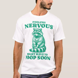 Feeling Nervous Might Have To Poop Soon Raccoon T-Shirt
