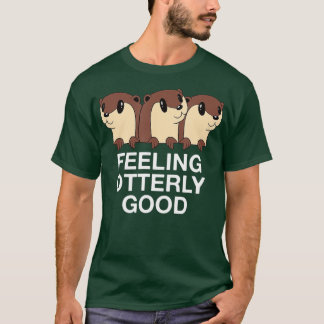 Feeling Otterly Good Otter Lover Positive Quote T-Shirt