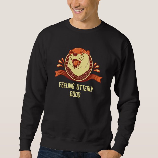 Feeling Otterly Good Otter  Positivity Otter Sweatshirt (Front)